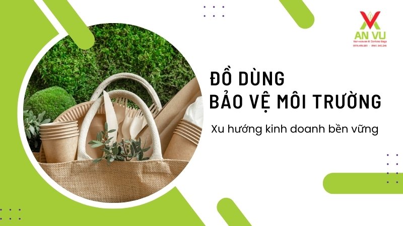 Đồ dùng bảo vệ môi trường: Xu hướng kinh doanh bền vững